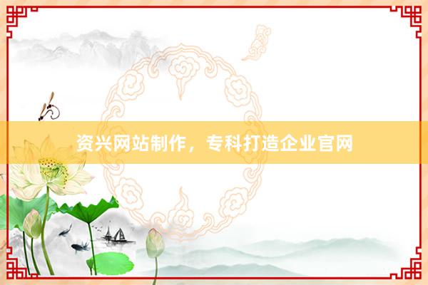 资兴网站制作，专科打造企业官网