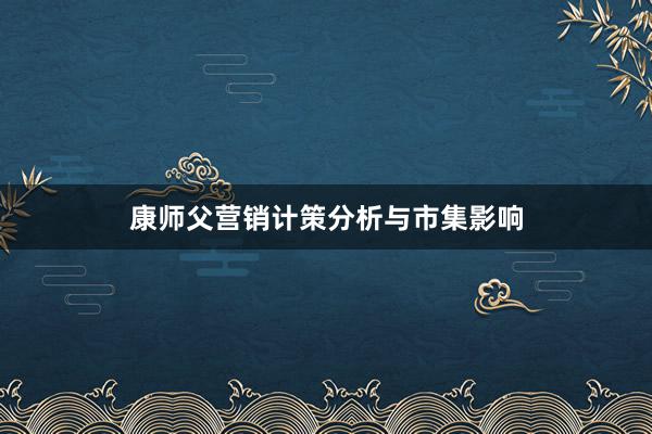 康师父营销计策分析与市集影响